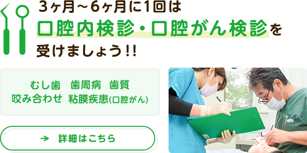 3ヶ月～6ヶ月に1回は口腔内検診・口腔がん検診を受けましょう！！詳細はこちら